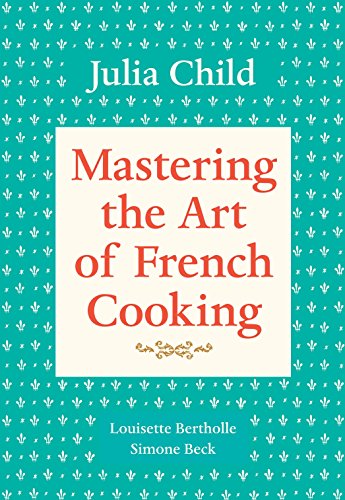 "Mastering the Art of French Cooking" by Julia Child, Louisette Bertholle, and Simone Beck